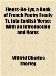 Fleurs-De-Lys, a Book of French Poetry Freely Tr. Into English Verse; With an Introduction and Notes,1152537393,9781152537392