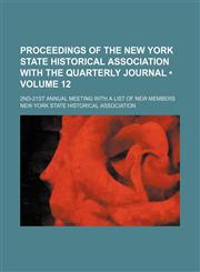 Proceedings of the New York State Historical Association With the Quarterly Journal (Volume 12); 2nd-21st Annual Meeting With a List of New Members,1154343073,9781154343076