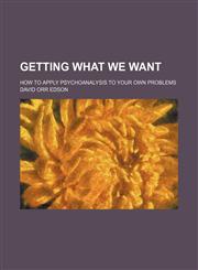 Getting What We Want; How to Apply Psychoanalysis to Your Own Problems,1150919574,9781150919572