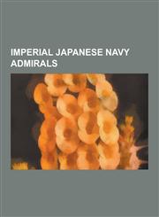 Imperial Japanese Navy Admirals Isoroku Yamamoto, T G Heihachir, Kantar Suzuki, Sait Makoto, Nobutake Kond, Takeo Kurita, Ch Ichi Nagumo, Raiz Tanaka,1230528997,9781230528991