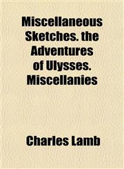 Miscellaneous Sketches. the Adventures of Ulysses. Miscellanies,1152787780,9781152787780