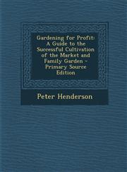 Gardening for Profit A Guide to the Successful Cultivation of the Market and Family Garden - Primary Source Edition,1294168045,9781294168041