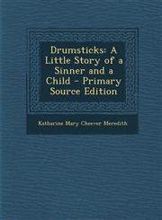 Drumsticks A Little Story of a Sinner and a Child - Primary Source Edition,1293033154,9781293033159