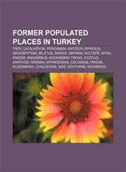 Former populated places in Turkey Troy, Çatalhöyük, Pergamon, Antioch, Ephesus, Aegospotami, Miletus, Sardis, Smyrna, Kültepe, Myra, Knidos,1233282697,9781233282692