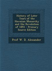 History of Later Years of the Hawaiian Monarchy and the Revolution of 1893 - Primary Source Edition,1295788640,9781295788644