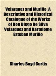 Velazquez and Murillo; A Descriptive and Historical Catalogue of the Works of Don Diego De Silva Velazquez and Bartolomé Estéban Murillo,1152101803,9781152101807