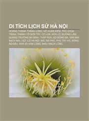 Di tích lịch sử Hà Nội Hoàng thành Thăng Long, Hồ Hoàn Kiếm, Phủ chúa Trịnh, Thành cổ Sơn Tây, Cổ Loa, Hỏa Lò, Đường Lâm, Quảng trường Ba Đình,1233868934,9781233868933