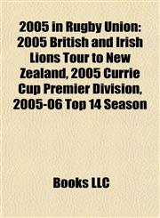 2005 in Rugby Union 2005 British and Irish Lions Tour to New Zealand, 2005 Currie Cup Premier Division, 2005-06 Top 14 Season,1157678092,9781157678090