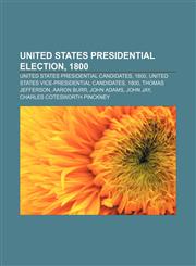 United States presidential election, 1800 United States presidential candidates, 1800, United States vice-presidential candidates, 1800,1157954928,9781157954927