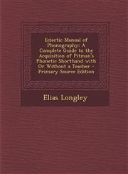 Eclectic Manual of Phonography A Complete Guide to the Acquisition of Pitman's Phonetic Shorthand with or Without a Teacher,1287550126,9781287550129