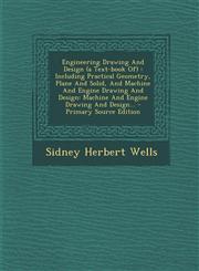 Engineering Drawing and Design (a Text-Book Of) Including Practical Geometry, Plane and Solid, and Machine and Engine Drawing and Design: Machine and,1295377683,9781295377688