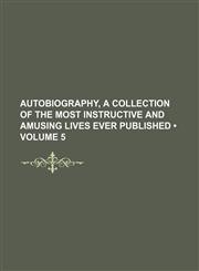 Autobiography, a Collection of the Most Instructive and Amusing Lives Ever Published (Volume 5),115419664X,9781154196641