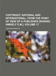 Copyright, national and international, from the point of view of a publisher [signing himself E.M.] Volume 17,1151592625,9781151592620