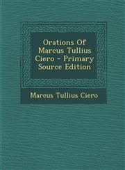 Orations Of Marcus Tullius Ciero - Primary Source Edition,1294054635,9781294054634