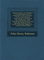 Standard Poultry For Exhibition A Complete Manual Of The Methods Of Expert Exhibitors On Growing, Selecting, Conditioning, Training And Showing Poultry--fully Describing Fitting Processes And Exposing Faking Practices--briefly Explaining Judging For... -,1293085650,9781293085653