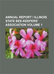 Annual report | Illinois State Bee-Keepers' Association Volume 1,1154357287,9781154357288