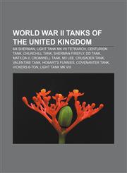 World War II tanks of the United Kingdom M4 Sherman, Light Tank Mk VII Tetrarch, Centurion tank, Churchill tank, Sherman Firefly, DD tank,1155301013,9781155301013