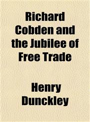 Richard Cobden and the Jubilee of Free Trade,1152583255,9781152583252