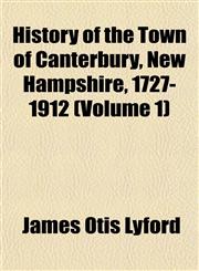History of the Town of Canterbury, New Hampshire, 1727-1912 (Volume 1),1152963406,9781152963405
