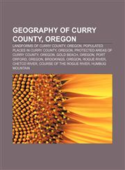Geography of Curry County, Oregon Landforms of Curry County, Oregon, Populated places in Curry County, Oregon, Protected areas of Curry County,1155354656,9781155354651