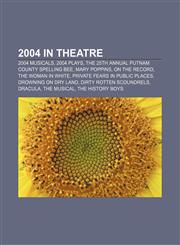 2004 in theatre 2004 musicals, 2004 plays, The 25th Annual Putnam County Spelling Bee, Mary Poppins, On the Record, The Woman in White,1158140010,9781158140015