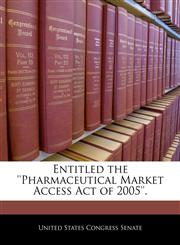 Entitled the 'Pharmaceutical Market Access Act of 2005'.,1240322917,9781240322916