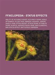 FFXIclopedia - Status Effects Ability Up, Accuracy Boost, Accuracy Down, Addle, Aftermath, Allied Tags, Amnesia, Aquaveil, Arrow Shield, Atma, Attack Boost, Attack Down, Attribute Down, Auspice, Avatar's Favor, Bane, Bar Elemental, Bar Status Effect, Bat,1234691655,9781234691653