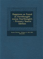 Happiness as Found in Forethought Minus Fearthought; - Primary Source Edition,1289950326,9781289950323