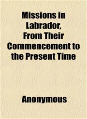 Missions in Labrador, From Their Commencement to the Present Time,1151745049,9781151745040