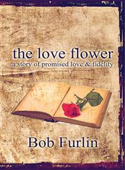 The Love Flower A Story of Promised Love & Fidelity,160441698X,9781604416985