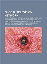 Global Television Network Global Television Network shows, Global Television Network stations, Second City Television,1157035612,9781157035619