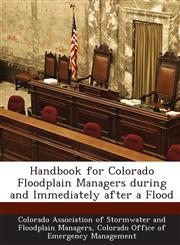 Handbook for Colorado Floodplain Managers during and Immediately after a Flood,1288915292,9781288915293