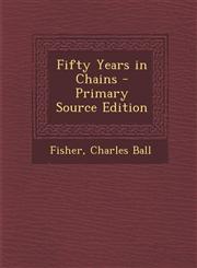 Fifty Years in Chains - Primary Source Edition,1295808692,9781295808694