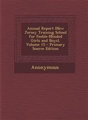 Annual Report (New Jersey Training School for Feeble-Minded Girls and Boys), Volume 15 - Primary Source Edition,1294151029,9781294151029