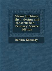 Steam Turbines, Their Design and Construction - Primary Source Edition,1294404253,9781294404255