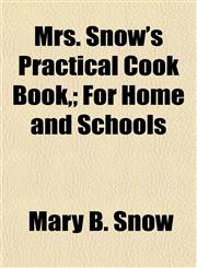 Mrs. Snow's Practical Cook Book,; For Home and Schools,1153045079,9781153045070
