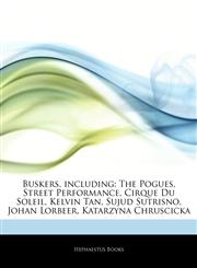 Articles On Buskers, including The Pogues, Street Performance, Cirque Du Soleil, Kelvin Tan, Sujud Sutrisno, Johan Lorbeer, Katarzyna Chruscicka,1242940871,9781242940873