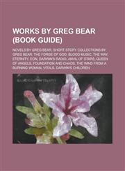 Works by Greg Bear (Study Guide) Novels by Greg Bear, Short Story Collections by Greg Bear, the Forge of God, Blood Music, the Way, Eternity,115596344X,9781155963440