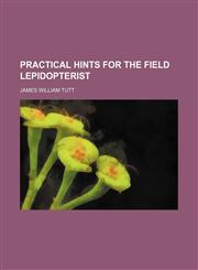 Practical Hints for the Field Lepidopterist,1151187216,9781151187215