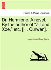 Dr. Hermione. A novel. By the author of "Zit and Xoe," etc. [H. Curwen].,1241401268,9781241401269