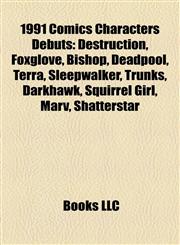 1991 Comics Characters Debuts Destruction, Foxglove, Bishop, Deadpool, Terra, Sleepwalker, Trunks, Darkhawk, Squirrel Girl, Marv, Shatterstar,1155813898,9781155813899