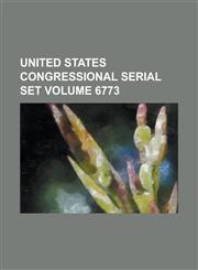 United States Congressional Serial Set Volume 6773,1234147475,9781234147471
