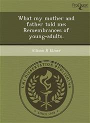 What my mother and father told me Remembrances of young-adults.,1248959841,9781248959848