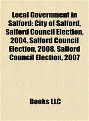 Local Government in Salford City of Salford, Salford Council Election, 2004, Salford Council Election, 2008, Salford Council Election, 2007,1155367987,9781155367989
