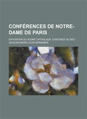 Conferences de Notre-Dame de Paris; Exposition Du Dogme Catholique. Existence de Dieu ...,1235306216,9781235306211