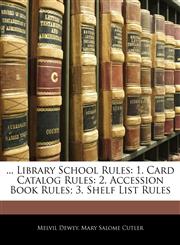 ... Library School Rules 1. Card Catalog Rules: 2. Accession Book Rules; 3. Shelf List Rules,114543374X,9781145433748