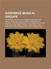 Darkwave musical groups Lacrimosa, Psyche, The Crüxshadows, Dead Can Dance, Attrition, Clan of Xymox, London After Midnight, She Wants Revenge,1156801079,9781156801079