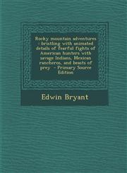 Rocky mountain adventures bristling with animated details of fearful fights of American hunters with savage Indians, Mexican rancheros, and beasts of prey  - Primary Source Edition,1295644665,9781295644667