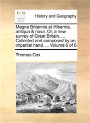 Magna Britannia et Hibernia, antiqua & nova. Or, a new survey of Great Britain, ... Collected and composed by an impartial hand. ...  Volume 6 of 6,1140858645,9781140858645
