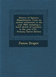 History of Spencer, Massachusetts, from Its Earliest Settlement to the Year 1860 Including a Brief Sketch of Leicester, to the Year 1753 - Primary So,1294514814,9781294514817
